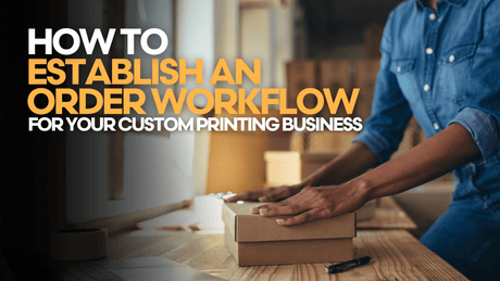 How to Establish an Order Workflow for Your Custom Printing Business - HeatPressNation